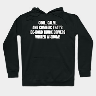 Ice Road Truck Drivers' Winter Wisdom! Hoodie